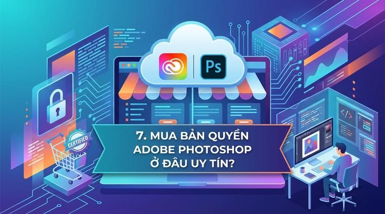 7. Mua bản quyền Adobe Photoshop ở đâu uy tín?