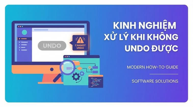 Kinh nghiệm xử lý khi không undo được