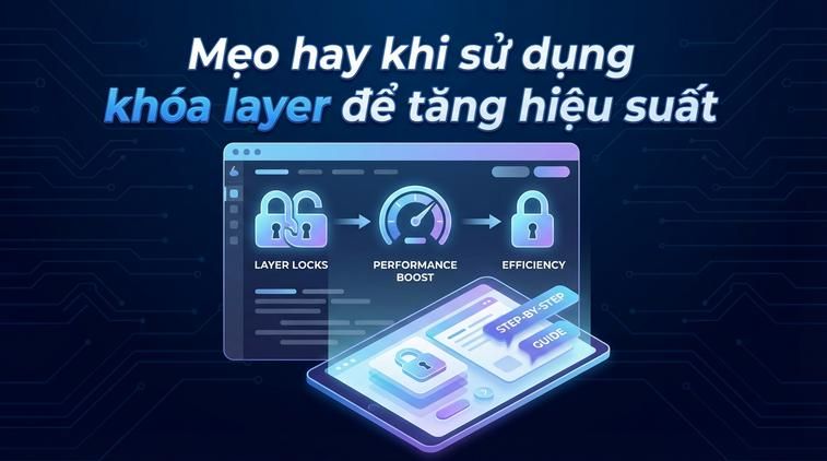 Mẹo hay khi sử dụng khóa layer để tăng hiệu suất