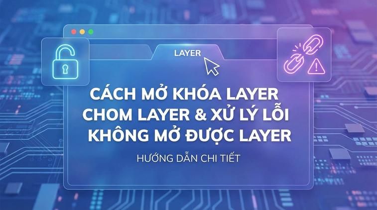 Cách mở khóa layer và xử lý lỗi không mở được layer