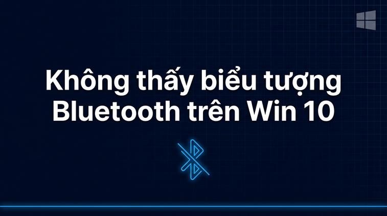 Không thấy biểu tượng Bluetooth trên Win 10