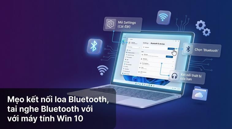 Mẹo kết nối loa Bluetooth, tai nghe Bluetooth với máy tính Win 10
