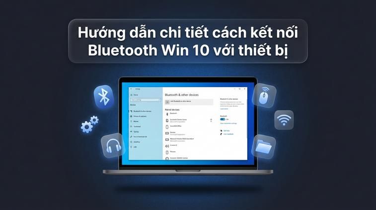 Hướng dẫn chi tiết cách kết nối Bluetooth Win 10 với thiết bị