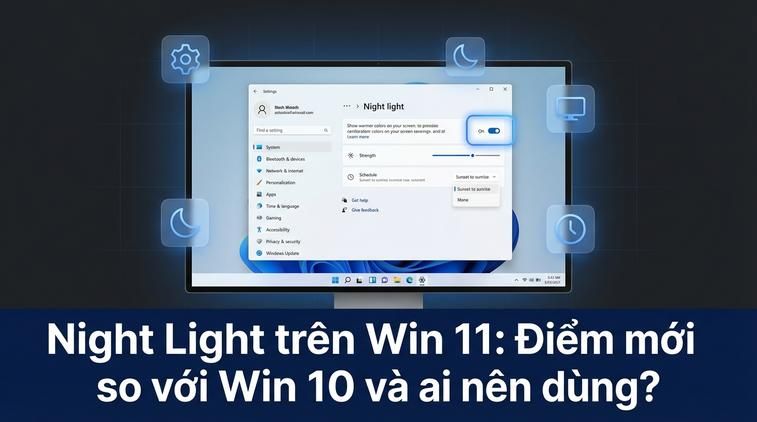 Night Light trên Win 11: Điểm mới so với Win 10 và ai nên dùng?