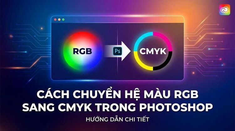Cách chuyển hệ màu RGB sang CMYK trong Photoshop