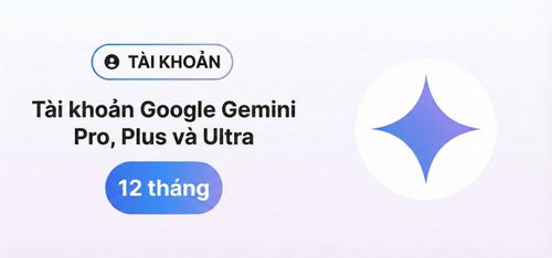 Tài khoản Google Gemini Pro, Plus và Ultra 